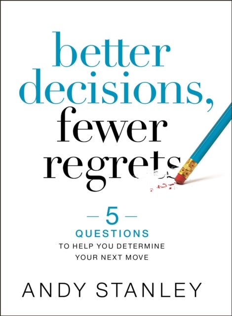 Better Decisions, Fewer Regrets - 5 Questions to Help You Determine Your Next Move