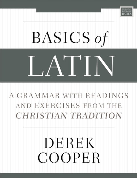 Basics of Latin - A Grammar with Readings and Exercises from the Christian Tradition