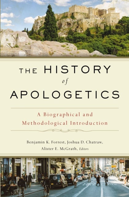 The History of Apologetics - A Biographical and Methodological Introduction