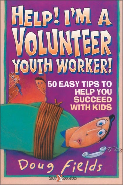 Help! I'm a Volunteer Youth Worker - 50 Easy Tips to Help you Succeed with Kids