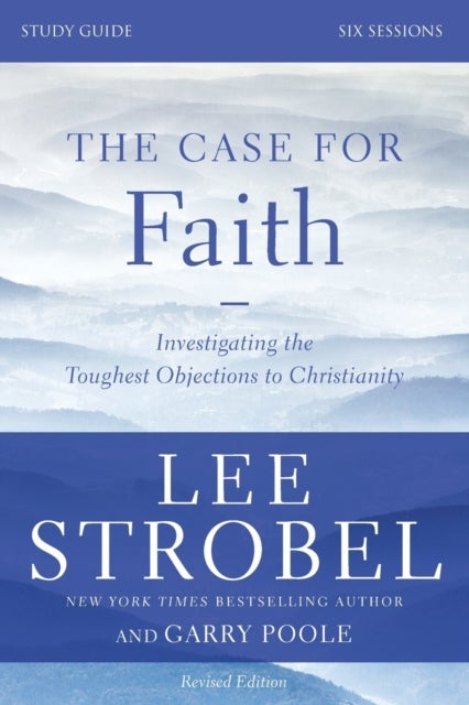 The Case for Faith Bible Study Guide Revised Edition - Investigating the Toughest Objections to Christianity