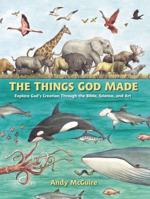 The Things God Made - Explore God’s Creation through the Bible, Science, and Art