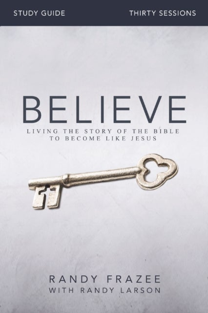 Believe Bible Study Guide - Living the Story of the Bible to Become Like Jesus