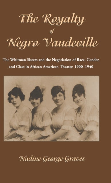 The Royalty of Negro Vaudeville - The Whitman Sisters and the Negotiation of Race, Gender and Class in African American Theater 1900-1940