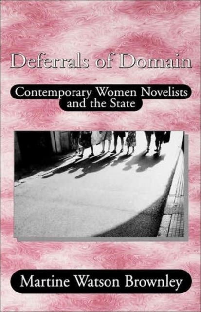 Deferrals of Domain - Contemporary Women Novelists and the State