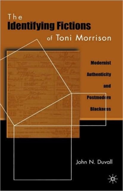 The Identifying Fictions of Toni Morrison - Modernist Authenticity and Postmodern Blackness