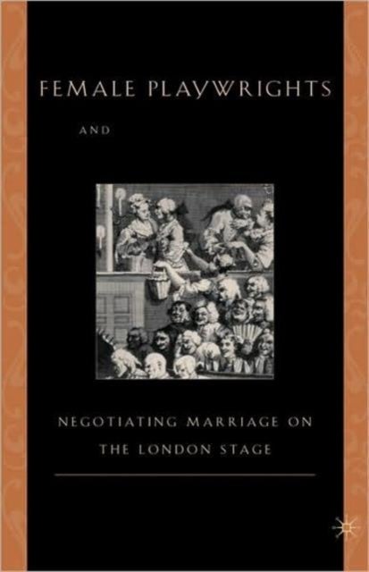 Female Playwrights and Eighteenth-Century Comedy - Negotiating Marriage on the London Stage