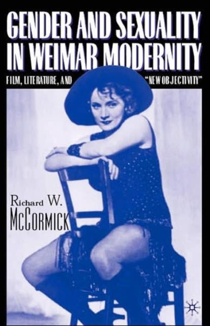 Gender and Sexuality in Weimar Modernity - Film, Literature, and “New Objectivity”