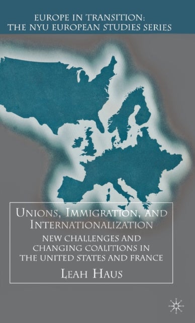 Unions, Immigration, and Internationalization - New Challenges and Changing Coalitions in the United States and France
