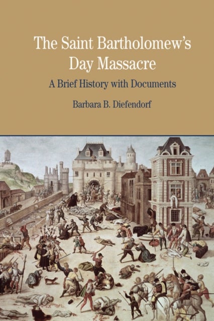 The St. Bartholomew's Day Massacre - A Brief History with Documents