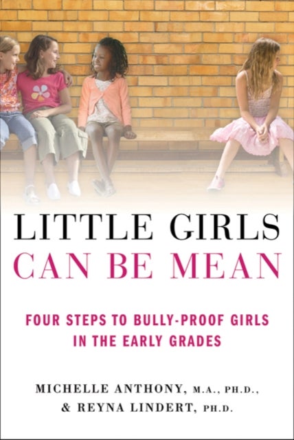 Little Girls Can Be Mean - Four Steps to Bully-proof Girls in the Early Grades