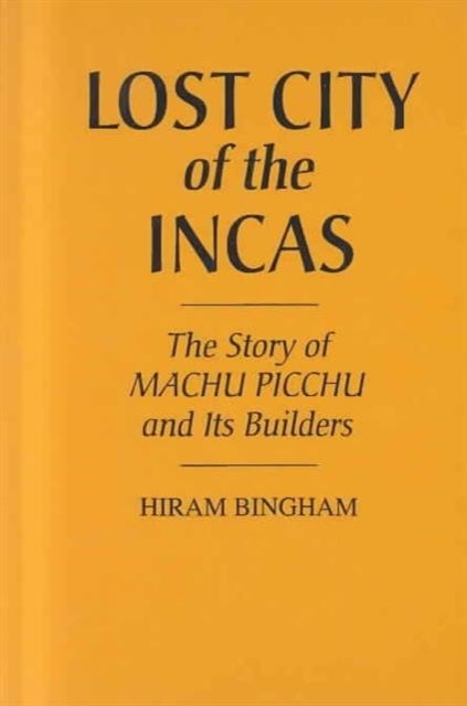 Lost City of the Incas - The Story of Machu Picchu and Its Builders