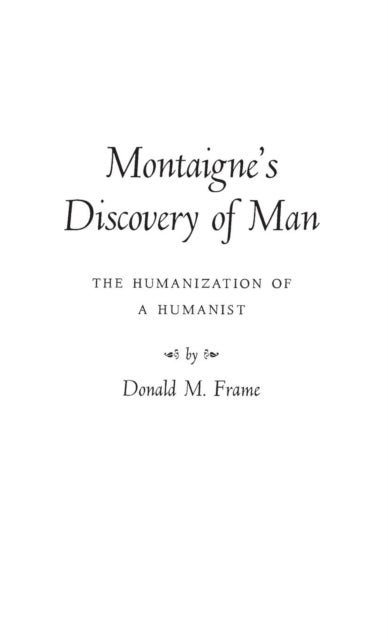Montaigne's Discovery of Man - The Humanization of a Humanist
