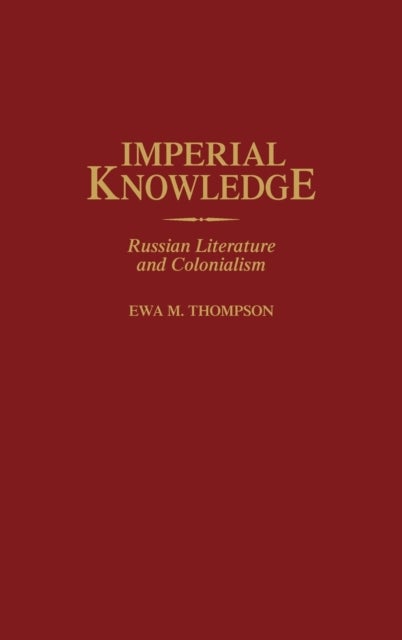 Imperial Knowledge - Russian Literature and Colonialism