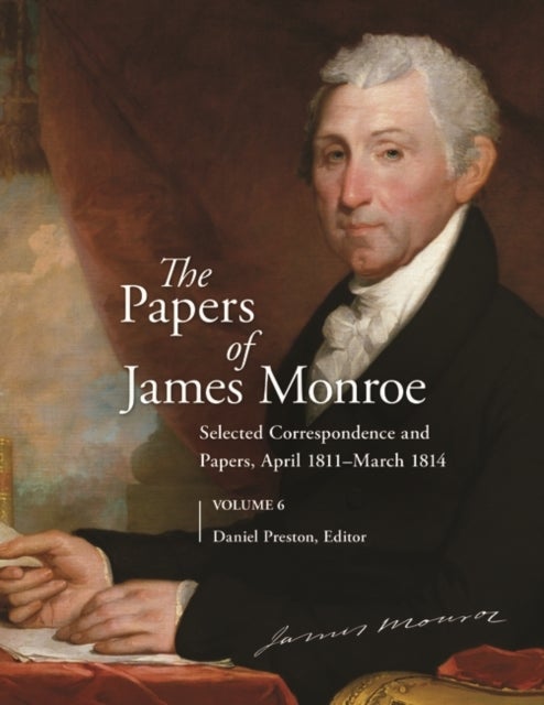 The Papers of James Monroe, Volume 6 - Selected Correspondence and Papers, April 1811–March 1814