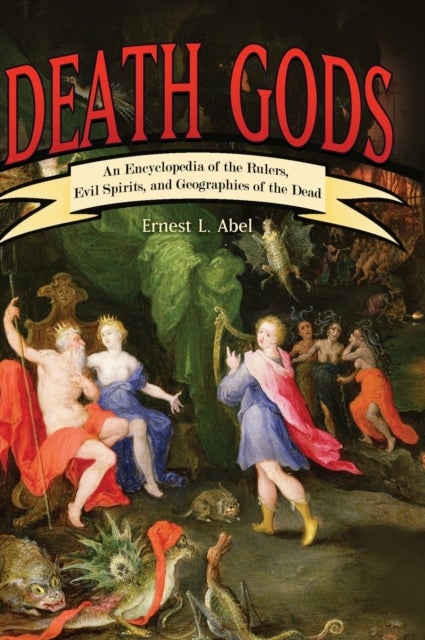 Death Gods - An Encyclopedia of the Rulers, Evil Spirits, and Geographies of the Dead