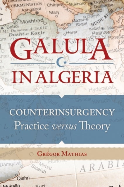 Galula in Algeria - Counterinsurgency Practice versus Theory