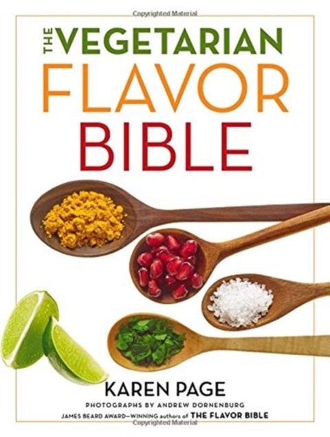 The Vegetarian Flavor Bible - The Essential Guide to Culinary Creativity with Vegetables, Fruits, Grains, Legumes, Nuts, Seeds, an
