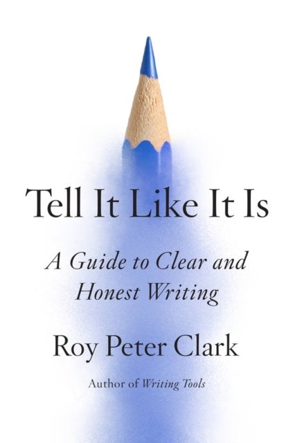 Tell It Like It Is - A Guide to Clear and Honest Writing
