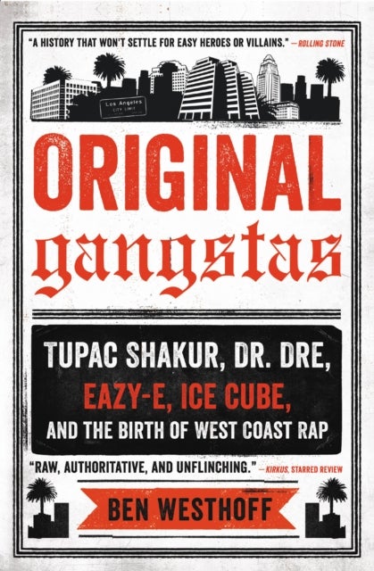 Original Gangstas - Tupac Shakur, Dr. Dre, Eazy-E, Ice Cube, and the Birth of West Coast Rap