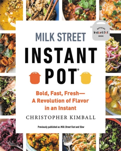 Milk Street Instant Pot - Bold, Fast, Fresh -- A Revolution of Flavor in an Instant