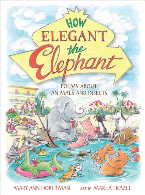 How Elegant the Elephant - Poems About Animals and Insects