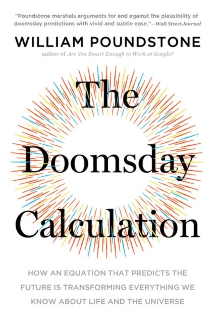 Doomsday Calculation - How an Equation that Predicts the Future Is Transforming Everything We Know About Life and the Unive
