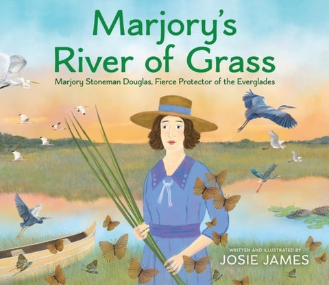 Marjory's River of Grass - Marjory Stoneman Douglas, Fierce Protector of the Everglades