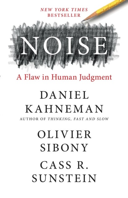 Noise : A Flaw in Human Judgment - A Flaw in Human Judgment