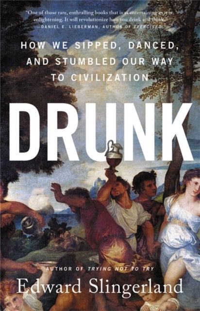 Drunk - How We Sipped, Danced, and Stumbled Our Way to Civilization