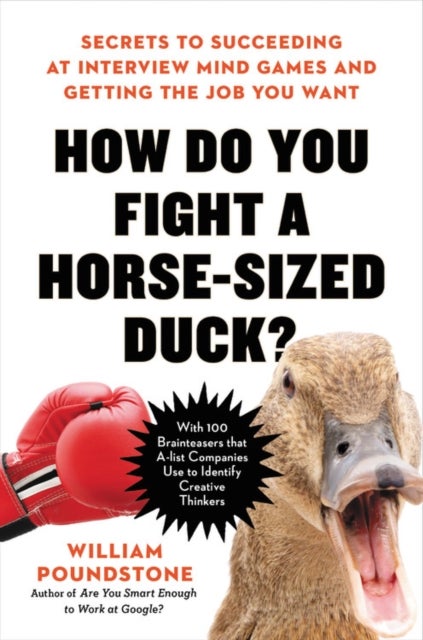How Do You Fight a Horse-sized Duck? : Secrets to Succeeding at Interview Mind Games and Getting the Job You Want - Secrets to Succeeding at Interview Mind Games and Getting the Job You Want