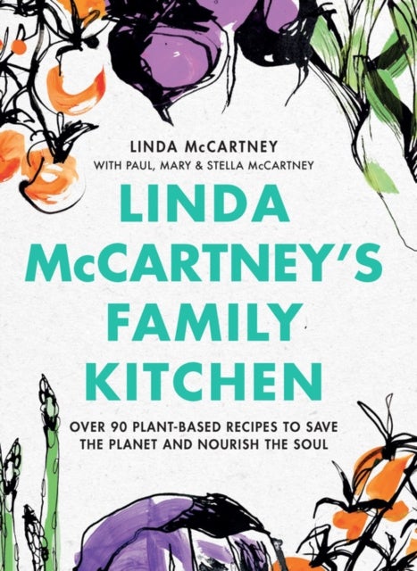 Linda McCartney's Family Kitchen - Over 90 Plant-Based Recipes to Save the Planet and Nourish the Soul