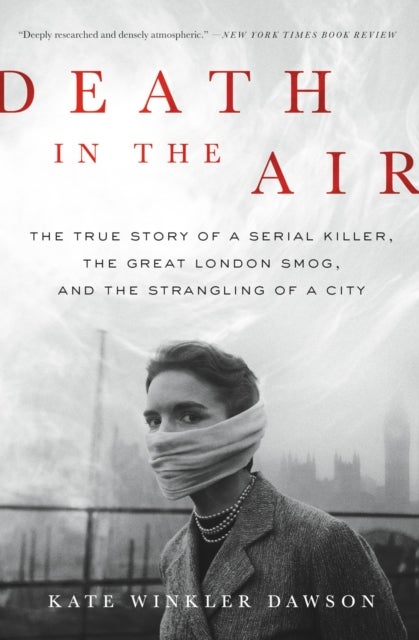 Death in the Air - The True Story of a Serial Killer, the Great London Smog, and the Strangling of a City
