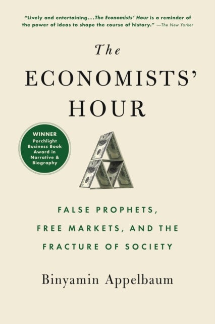 The Economists' Hour - False Prophets, Free Markets, and the Fracture of Society