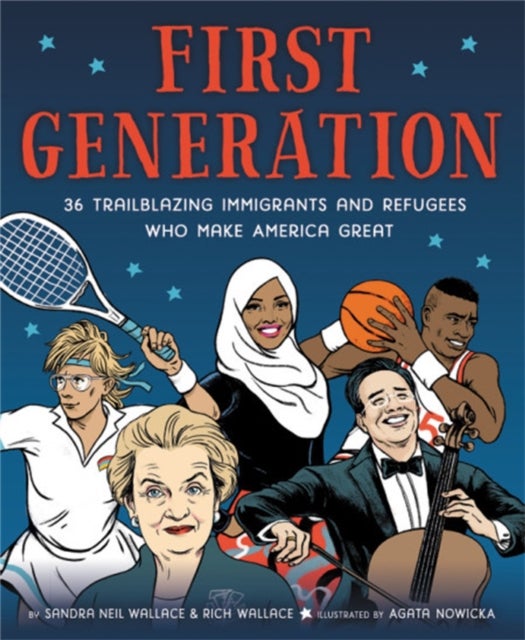 First Generation - 36 Trailblazing Immigrants and Refugees Who Make America Great