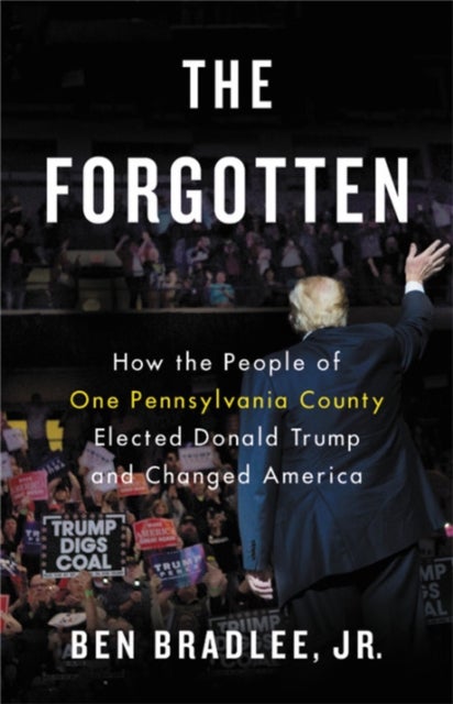 The Forgotten - How the People of One Pennsylvania County Elected Donald Trump and Changed America