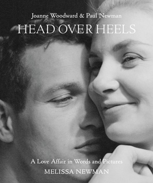 Head Over Heels: Joanne Woodward and Paul Newman - A Love Affair in Words and Pictures