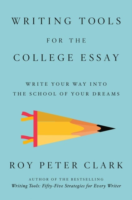 Writing Tools for the College Admissions Essay - Write Your Way into the School of Your Dreams