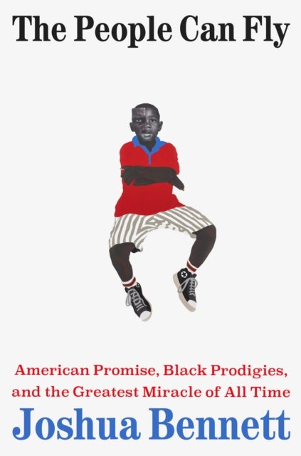 The People Can Fly - American Promise, Black Prodigies, and the Greatest Miracle of All Time
