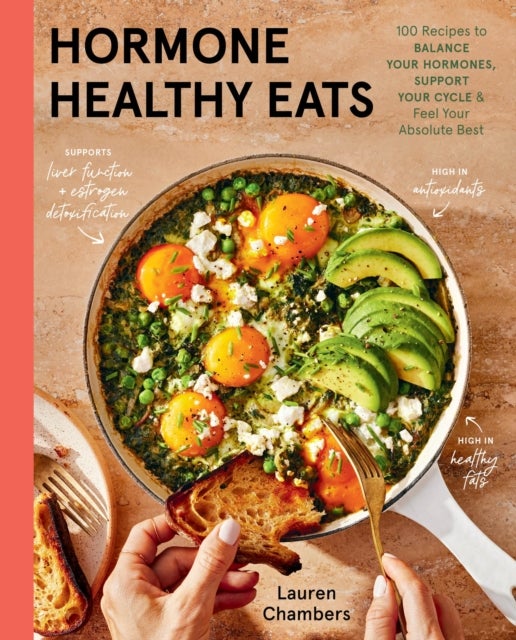 Hormone Healthy Eats - 100 Recipes to Balance Your Hormones, Support Your Cycle, and Feel Your Absolute Best