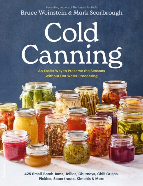 Cold Canning - The Easy Way to Preserve the Seasons Without Hot Water Processing (A Cookbook)