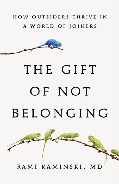 The Gift of Not Belonging - How Outsiders Thrive in a World of Joiners