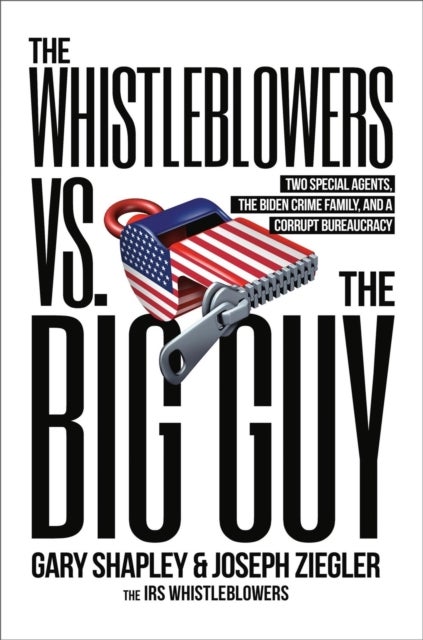 The Whistleblowers vs. The Big Guy - Two Special Agents, the Biden Crime Family, and a Corrupt Bureaucracy