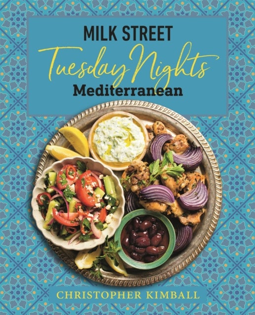 Milk Street: Tuesday Nights Mediterranean - 125 Simple Weeknight Recipes from the World's Healthiest Cuisine