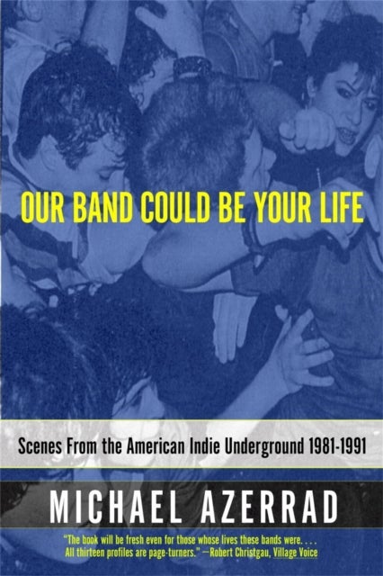 Our Band Could Be Your Life - Scenes from the American Indie Underground