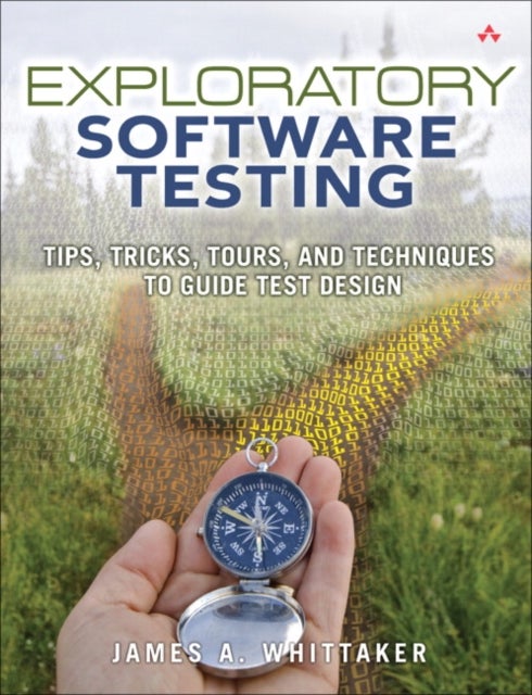 Exploratory Software Testing - Tips, Tricks, Tours, and Techniques to Guide Test Design