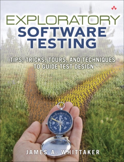 Exploratory Software Testing - Tips, Tricks, Tours, and Techniques to Guide Test Design