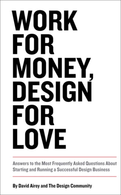 Work for Money, Design for Love - Answers to the Most Frequently Asked Questions About Starting and Running a Successful Design Business