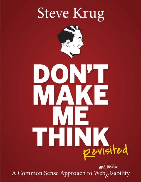 Don't Make Me Think, Revisited - A Common Sense Approach to Web Usability