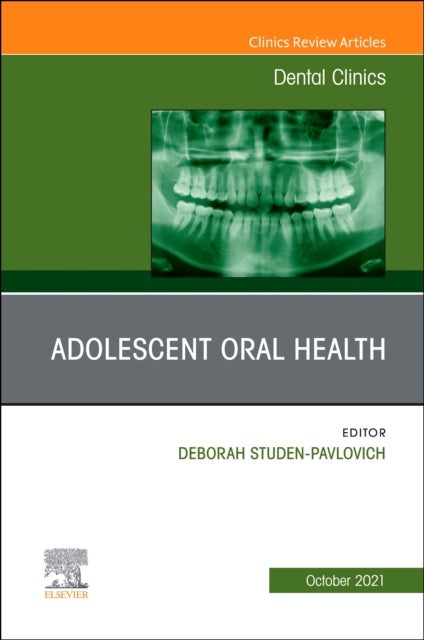 Adolescent Oral Health, An Issue of Dental Clinics of North America